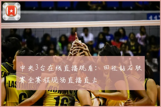 中央3台在线直播观看：田径钻石联赛全赛程现场直播直击